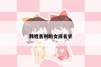 韩姓吉利的女孩名字